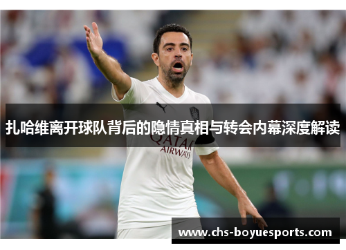 扎哈维离开球队背后的隐情真相与转会内幕深度解读