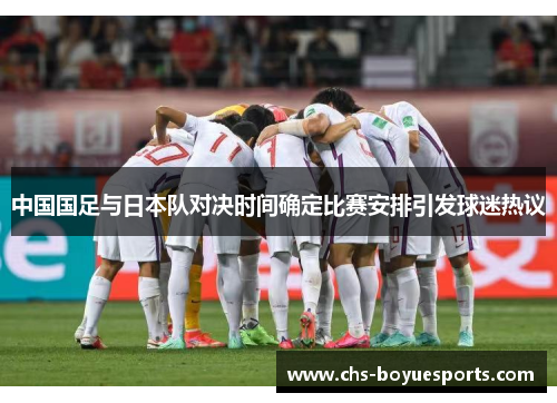 中国国足与日本队对决时间确定比赛安排引发球迷热议