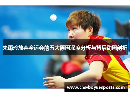 朱雨玲放弃全运会的五大原因深度分析与背后动因剖析 朱雨玲放弃全运会的五大原因深度分析与背后动因剖析