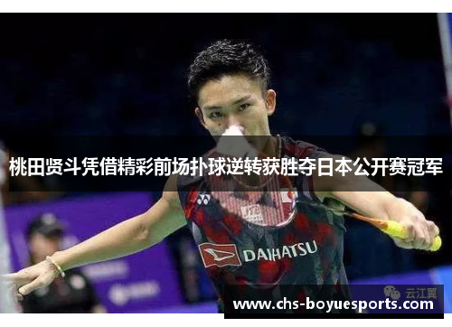桃田贤斗凭借精彩前场扑球逆转获胜夺日本公开赛冠军