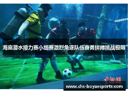 海底潜水接力赛小组赛激烈角逐队伍奋勇拼搏挑战极限 海底潜水接力赛小组赛激烈角逐队伍奋勇拼搏挑战极限