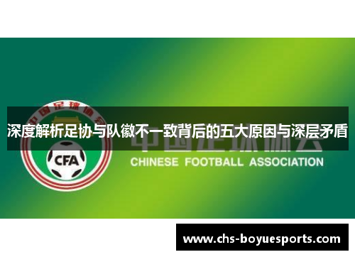 深度解析足协与队徽不一致背后的五大原因与深层矛盾 深度解析足协与队徽不一致背后的五大原因与深层矛盾