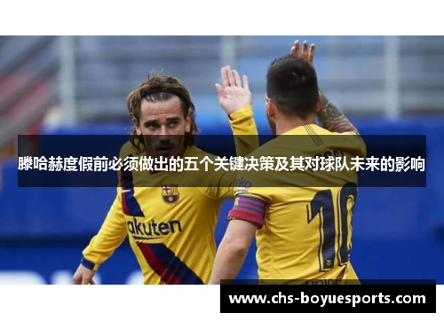 滕哈赫度假前必须做出的五个关键决策及其对球队未来的影响 滕哈赫度假前必须做出的五个关键决策及其对球队未来的影响