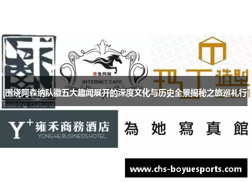 围绕阿森纳队徽五大趣闻展开的深度文化与历史全景揭秘之旅巡礼行 围绕阿森纳队徽五大趣闻展开的深度文化与历史全景揭秘之旅巡礼行
