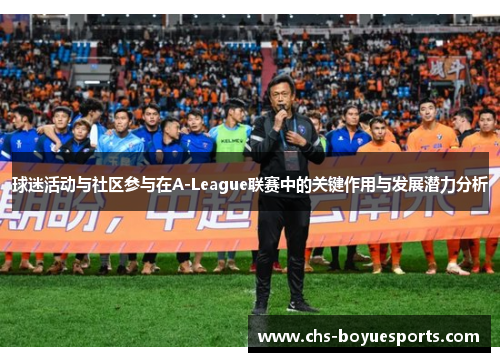 球迷活动与社区参与在A-League联赛中的关键作用与发展潜力分析 球迷活动与社区参与在A-League联赛中的关键作用与发展潜力分析