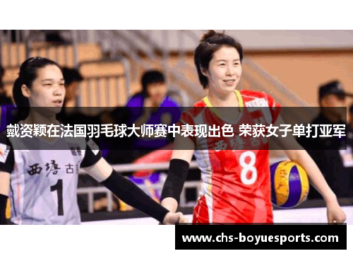 戴资颖在法国羽毛球大师赛中表现出色 荣获女子单打亚军 戴资颖在法国羽毛球大师赛中表现出色 荣获女子单打亚军