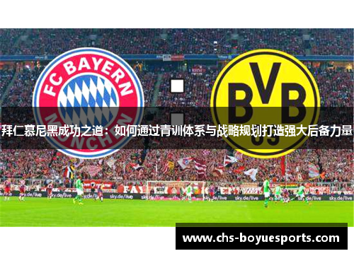 拜仁慕尼黑成功之道:如何通过青训体系与战略规划打造强大后备力量 拜仁慕尼黑成功之道:如何通过青训体系与战略规划打造强大后备力量