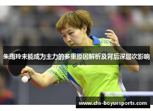 朱雨玲未能成为主力的多重原因解析及背后深层次影响