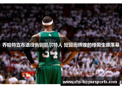 乔哈特宣布退役告别凯尔特人 短暂而辉煌的绿茵生涯落幕