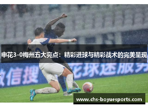 申花3-0梅州五大亮点：精彩进球与精彩战术的完美呈现