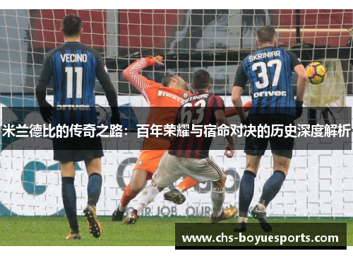 米兰德比的传奇之路：百年荣耀与宿命对决的历史深度解析